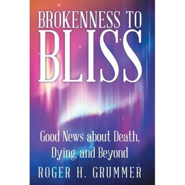 Brokenness to Bliss: Good News About Death, Dying, and Beyond