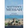 Matthew's Messiah: His Jewish Life and Ministry