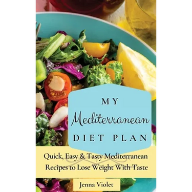 My Mediterranean Diet Plan: Quick, Easy & Tasty Mediterranean Recipes to Lose Weight With Taste