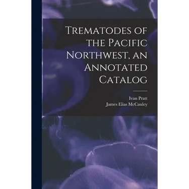 Trematodes of the Pacific Northwest, an Annotated Catalog