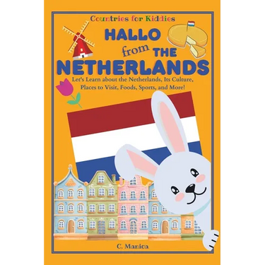 Hallo from the Netherlands: Let's Learn about the Netherlands, Its Culture, Places to Visit, Foods, Sports, and More!
