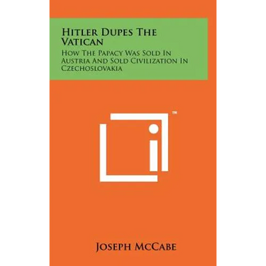 Hitler Dupes The Vatican: How The Papacy Was Sold In Austria And Sold Civilization In Czechoslovakia