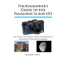 Photographer's Guide to the Panasonic Lumix LX5: Getting the Most from Panasonic's Advanced Digital Camera