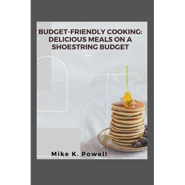 Budget-Friendly Cooking: Delicious Meals on a Shoestring Budget