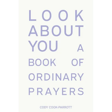 Look About You: A Book of Ordinary Prayers