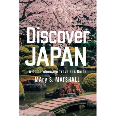 Discover Japan: A Comprehensive Traveler's Guide: Explore the Land of the Rising Sun: From Bustling Cities to Serene Landscapes, Cultu