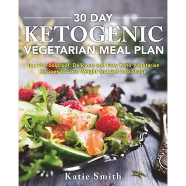 30 Day Ketogenic Vegetarian Meal Plan: Top 90 Foolproof, Delicious and Easy Keto Vegetarian Recipes to Lose Weight and Get Into Shape