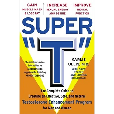 Super T: The Complete Guide to Creating an Effective, Safe and Natural Testosterone Enhancement Program for Men and Women