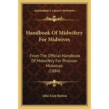 Handbook Of Midwifery For Midwives: From The Official Handbook Of Midwifery For Prussian Midwives (1884)