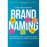 Brand Naming: The Complete Guide to Creating a Name for Your Company, Product, or Service