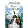Standing Upon His Truth: Overflowing With Life