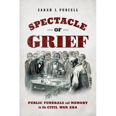 Spectacle of Grief: Public Funerals and Memory in the Civil War Era