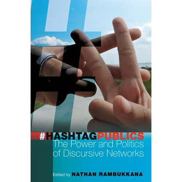Hashtag Publics: The Power and Politics of Discursive Networks