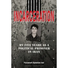 Incarceration: My Five Years as a Political Prisoner in Iran