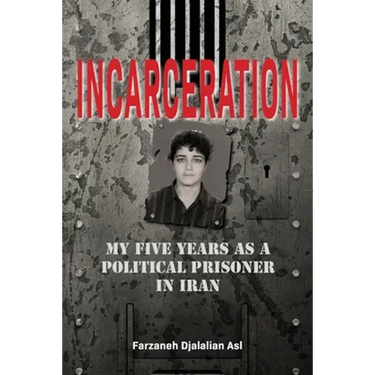 Incarceration: My Five Years as a Political Prisoner in Iran