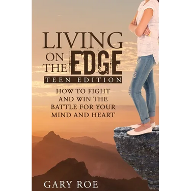 Living on the Edge: How to Fight and Win the Battle for Your Mind and Heart (Teen Edition)