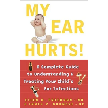 My Ear Hurts!: A Complete Guide to Understanding and Treating Your Child's Ear Infections