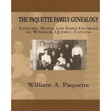 The Paquette Family Genealogy: Sanford, Maine and Saint Georges de Windsor, Quebec, Canada