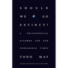Should We Go Extinct?: A Philosophical Dilemma for Our Unbearable Times