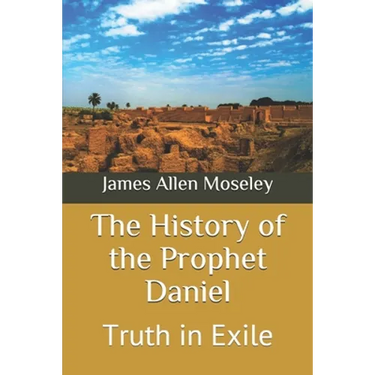 The History of the Prophet Daniel: Truth in Exile