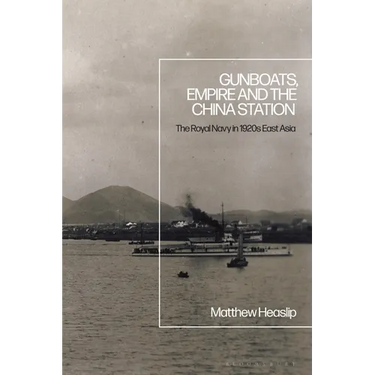 Gunboats, Empire and the China Station: The Royal Navy in 1920s East Asia