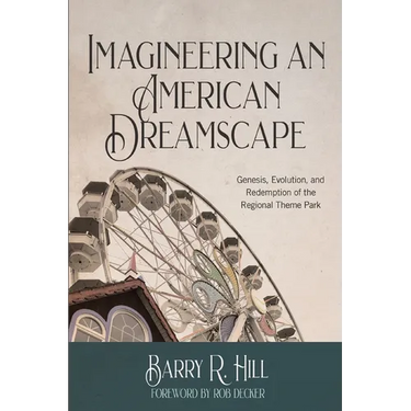 Imagineering an American Dreamscape: Genesis, Evolution, and Redemption of the Regional Theme Park