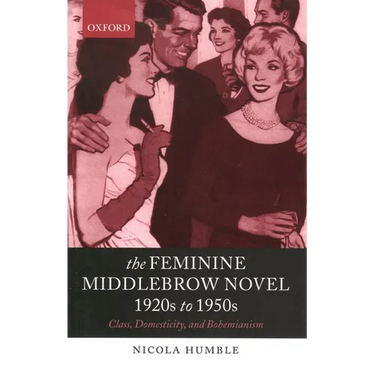 The Feminine Middlebrow Novel, 1920s to 1950s: Class, Domesticity, and Bohemianism