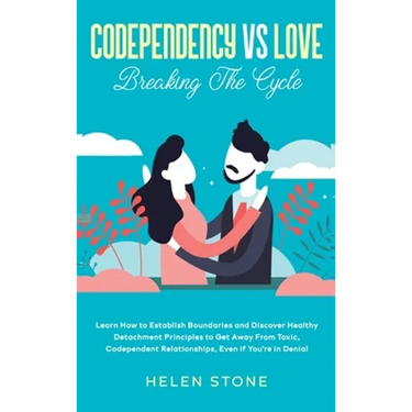 Codependency Vs Love: Learn How to Establish Boundaries and Discover Healthy Detachment Principles to Get Away From Toxic, Codependent Relationships,