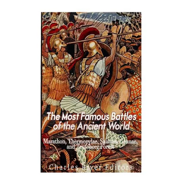 The Most Famous Battles of the Ancient World: Marathon, Thermopylae, Salamis, Cannae, and the Teutoburg Forest