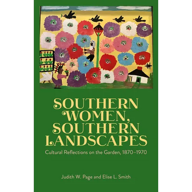 Southern Women, Southern Landscapes: Cultural Reflections on the Garden, 1870-1970