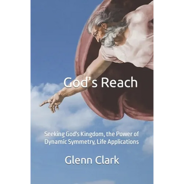 God's Reach: Seeking God's Kingdom, the Power of Dynamic Symmetry, Life Applications