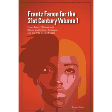 Frantz Fanon for the 21st Century Volume 1 Frantz Fanon's Discourse of Racism and Culture, the Negro and the Arab Deconstructed