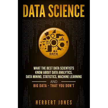 Data Science: What the Best Data Scientists Know About Data Analytics, Data Mining, Statistics, Machine Learning, and Big Data - That You Don't