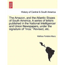 The Amazon, and the Atlantic Slopes of South America. a Series of Letters Published in the National Intelligencer and Union Newspapers, Under the Sign