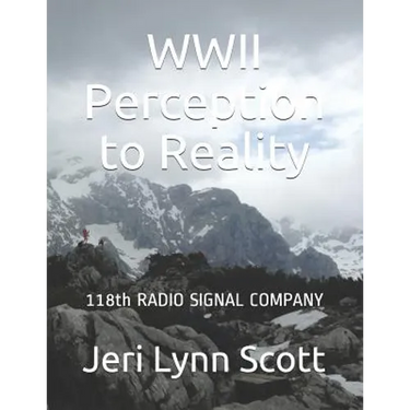 World War II Perception and Reality: 118th Signal Radio Co Third US Army WWII