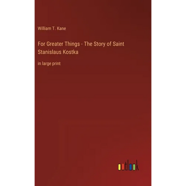 For Greater Things - The Story of Saint Stanislaus Kostka: in large print