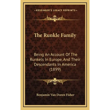 The Runkle Family: Being An Account Of The Runkels In Europe, And Their Descendants In America (1899)