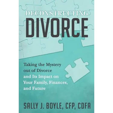 Deconstructing Divorce: Taking the Mystery out of Divorce and Its Impact on Your Family, Finances, and Future