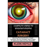 Complete Guide to Understanding Cataract Surgery: Mastering Phacoemulsification, In-Depth Techniques, Recovery Strategies, Expert Insights For Optimal