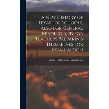 A New History of Texas for Schools, Also for General Reading and for Teachers Preparing Themselves for Examination