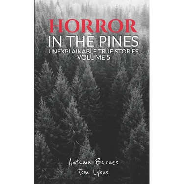 Horror in the Pines: Unexplainable True Stories, Volume 5