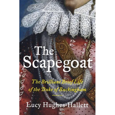 The Scapegoat: The Brilliant Brief Life of the Duke of Buckingham