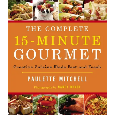 The Complete 15 Minute Gourmet: Creative Cuisine Made Fast and Fresh