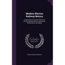 Modern Electric Railway Motors: A Discussion of Current Practice in Electric Railway Motor Construction, Maintenance, and Repair