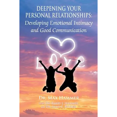 Deepening Your Personal Relationships: Developing Emotional Intimacy and Good Communication