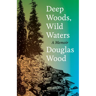 Deep Woods, Wild Waters: A Memoir
