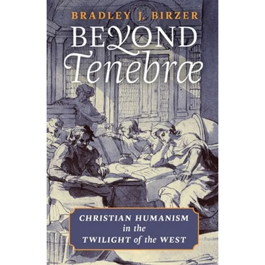 Beyond Tenebrae: Christian Humanism in the Twilight of the West