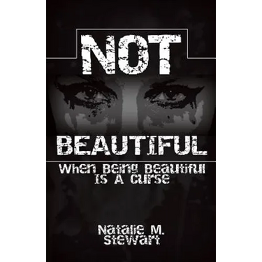 Not Beautiful; When Being Beautiful Is a Curse