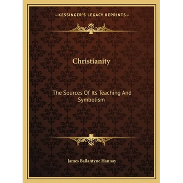 Christianity: The Sources Of Its Teaching And Symbolism