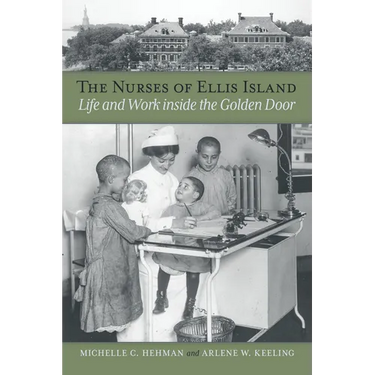 The Nurses of Ellis Island: Life and Work Inside the Golden Door